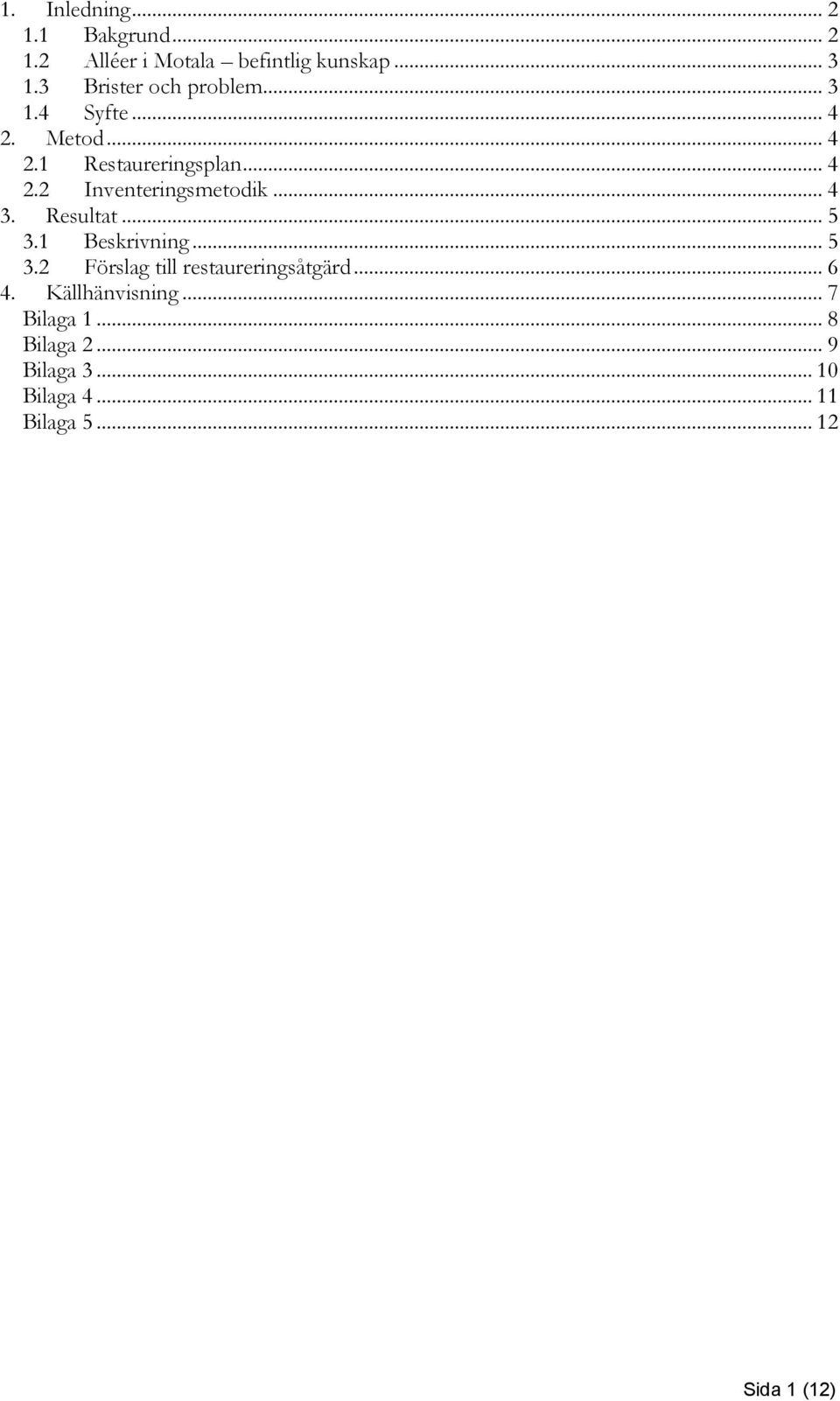 .. 4 3. Resultat... 5 3.1 Beskrivning... 5 3.2 Förslag till restaureringsåtgärd... 6 4.