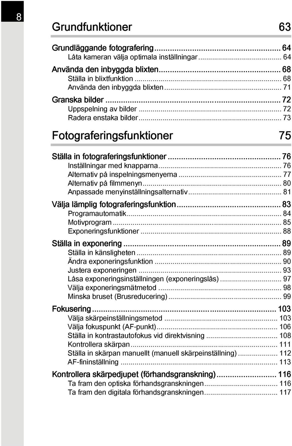 .. 76 Alternativ på inspelningsmenyerna... 77 Alternativ på filmmenyn... 80 Anpassade menyinställningsalternativ... 81 Välja lämplig fotograferingsfunktion... 83 Programautomatik... 84 Motivprogram.