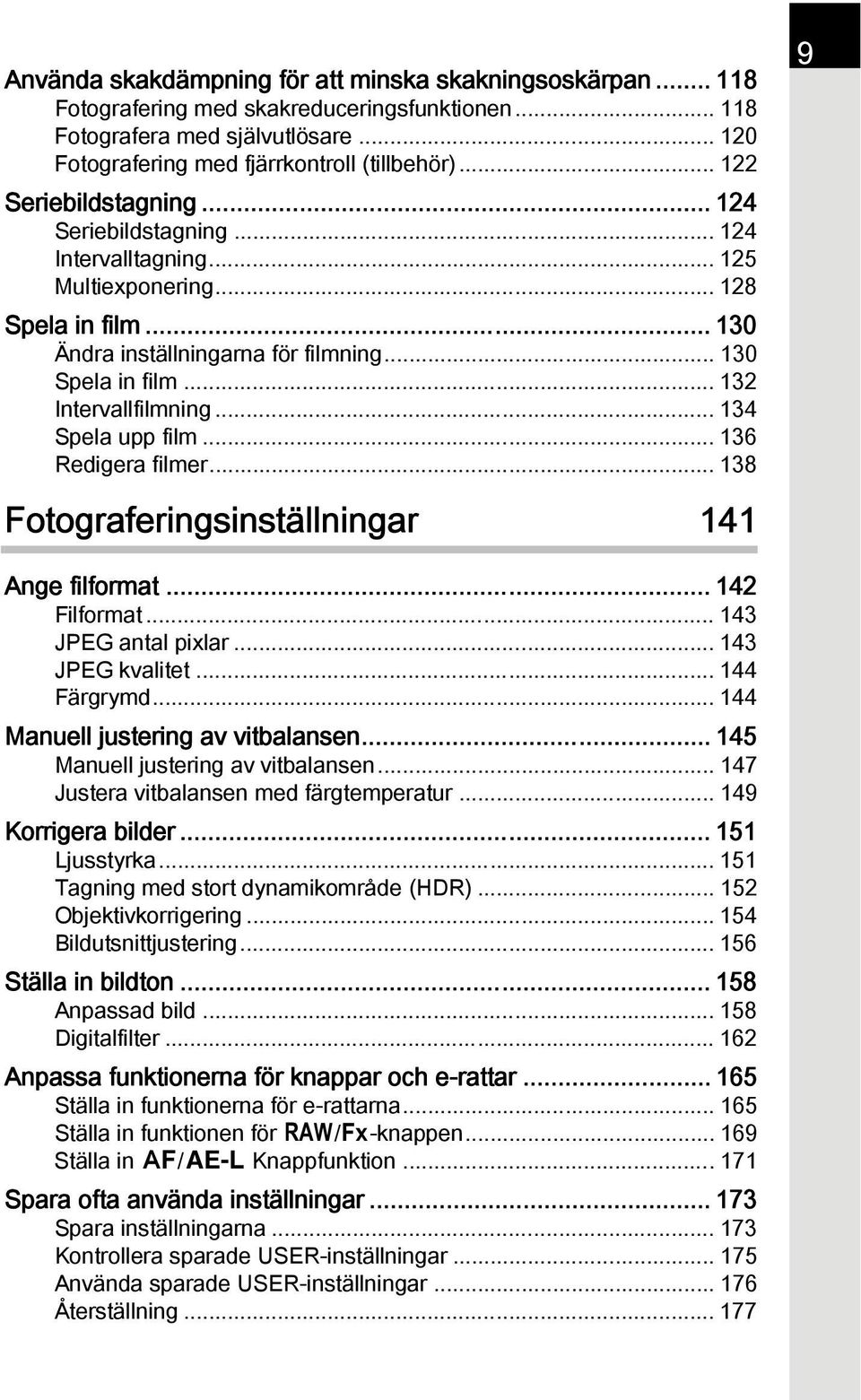 .. 132 Intervallfilmning... 134 Spela upp film... 136 Redigera filmer... 138 Fotograferingsinställningar 141 9 Ange filformat... 142 Filformat... 143 JPEG antal pixlar... 143 JPEG kvalitet.