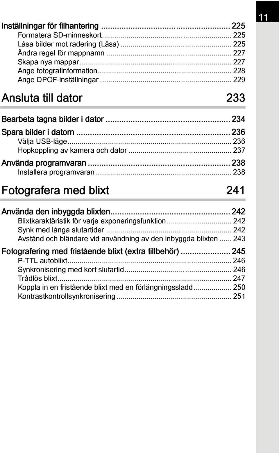 .. 237 Använda programvaran... 238 Installera programvaran... 238 Fotografera med blixt 241 Använda den inbyggda blixten... 242 Blixtkaraktäristik för varje exponeringsfunktion.