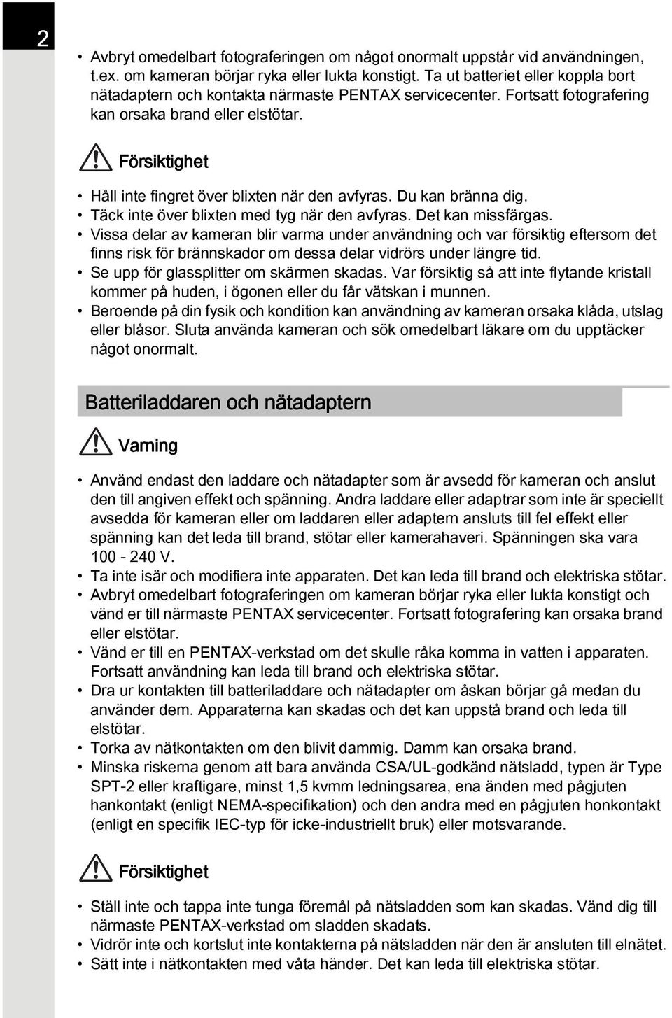 Försiktighet Håll inte fingret över blixten när den avfyras. Du kan bränna dig. Täck inte över blixten med tyg när den avfyras. Det kan missfärgas.