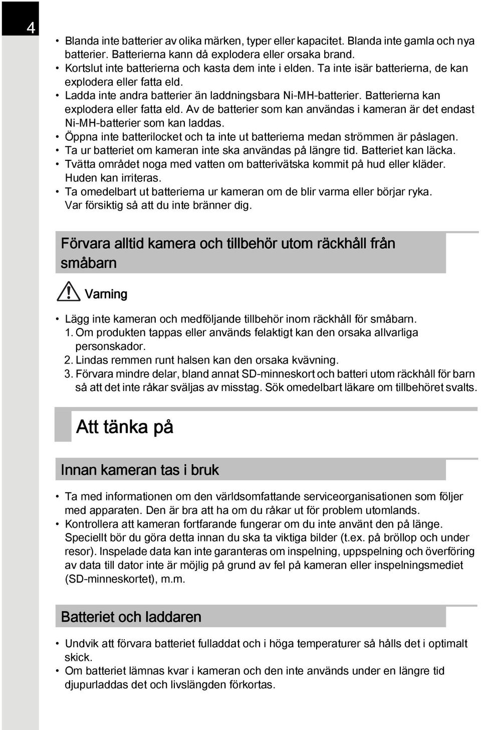 Batterierna kan explodera eller fatta eld. Av de batterier som kan användas i kameran är det endast Ni-MH-batterier som kan laddas.