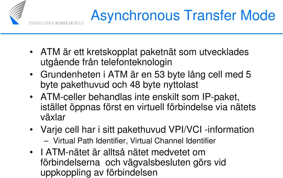 först en virtuell förbindelse via nätets växlar Varje cell har i sitt pakethuvud VPI/VCI -information Virtual Path Identifier,