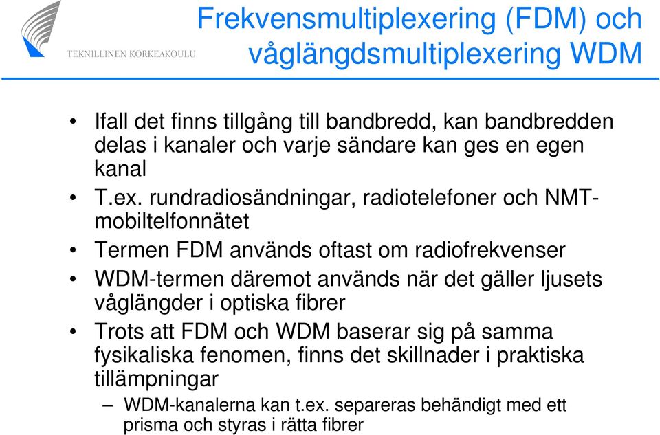 rundradiosändningar, radiotelefoner och NMTmobiltelfonnätet Termen FDM används oftast om radiofrekvenser WDM-termen däremot används när det