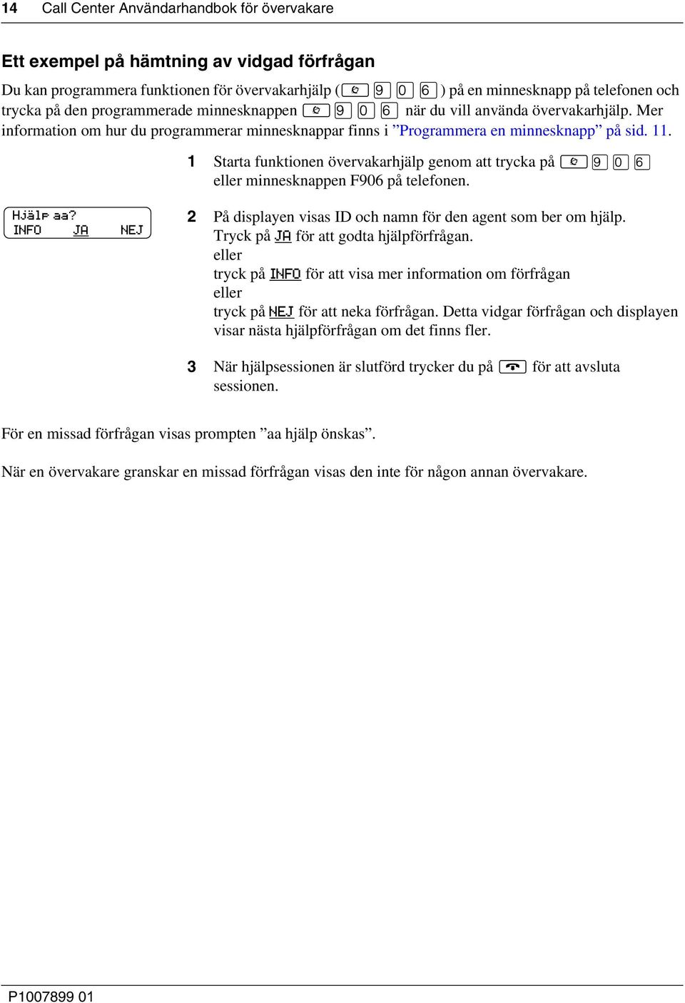 1 Starta funktionen övervakarhjälp genom att trycka på fl eller minnesknappen F906 på telefonen. Hjälp aa? INFO JA NEJ 2 På displayen visas ID och namn för den agent som ber om hjälp.