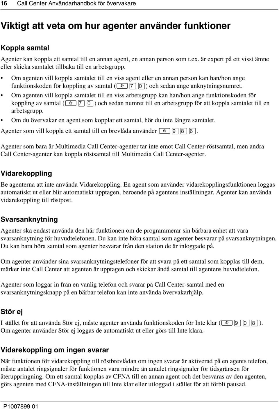 Om agenten vill koppla samtalet till en viss agent eller en annan person kan han/hon ange funktionskoden för koppling av samtal ( ) och sedan ange anknytningsnumret.