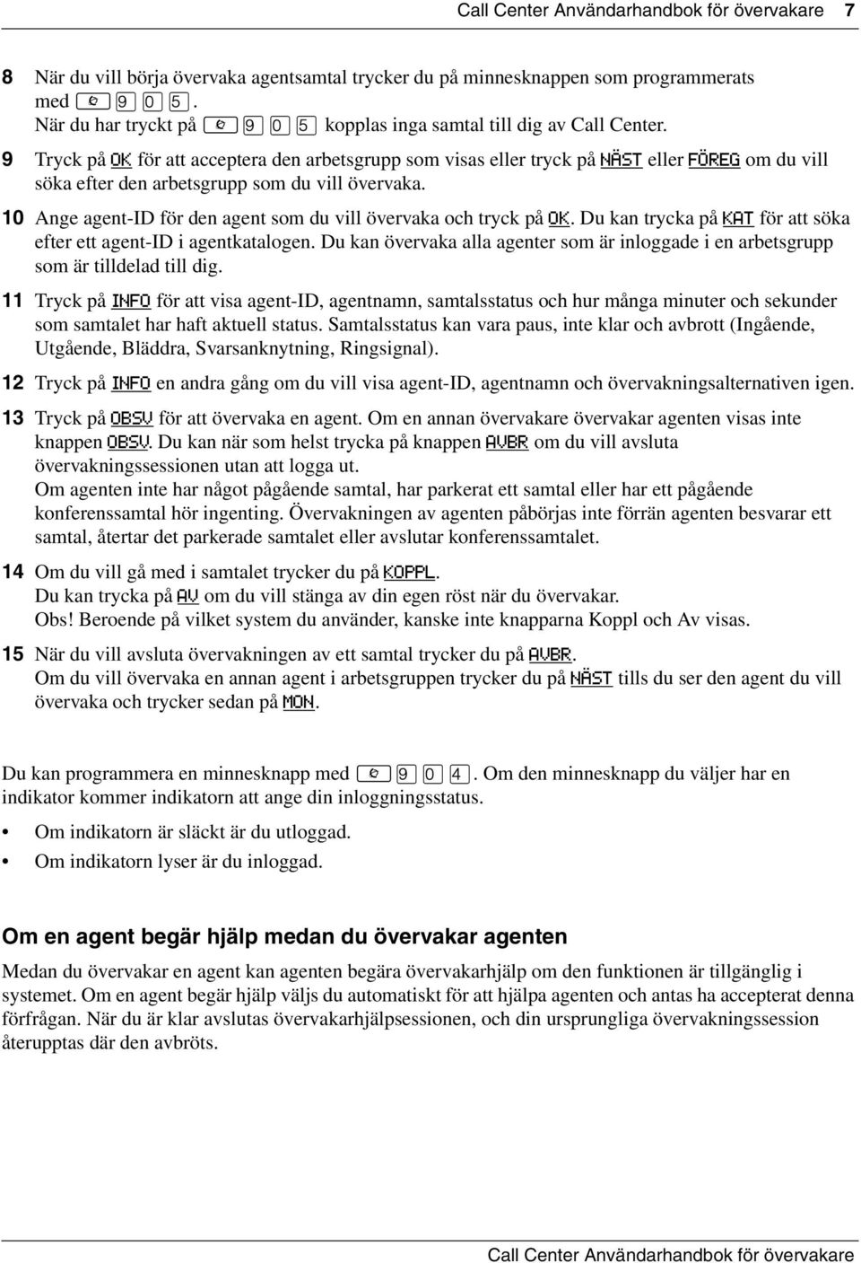 9 Tryck på OK för att acceptera den arbetsgrupp som visas eller tryck på NÄST eller FÖREG om du vill söka efter den arbetsgrupp som du vill övervaka.