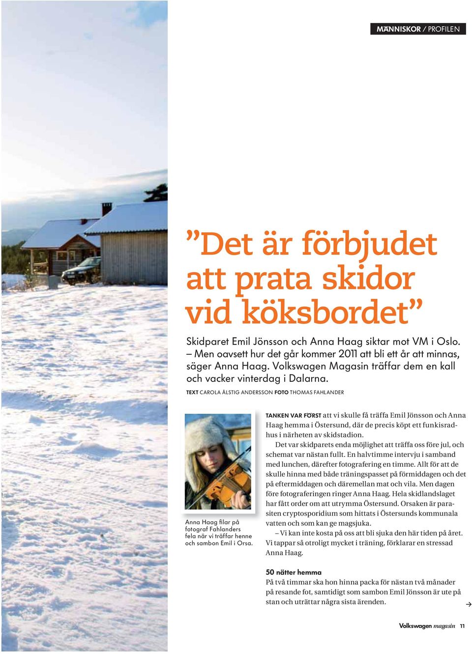 TEXT CAROLA ÅLSTIG ANDERSSON FOTO THOMAS FAHLANDER Anna Haag filar på fotograf Fahlanders fela när vi träffar henne och sambon Emil i Orsa.