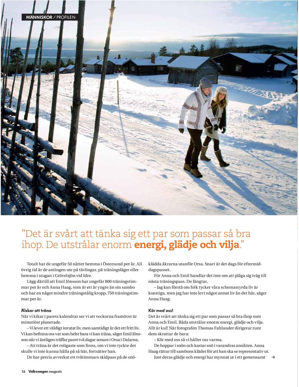Lägg därtill att Emil Jönsson har ungefär 800 träningstimmar per år och Anna Haag, som är ett år yngre än sin sambo och har en något mindre träningstålig kropp, 750 träningstimmar per år.