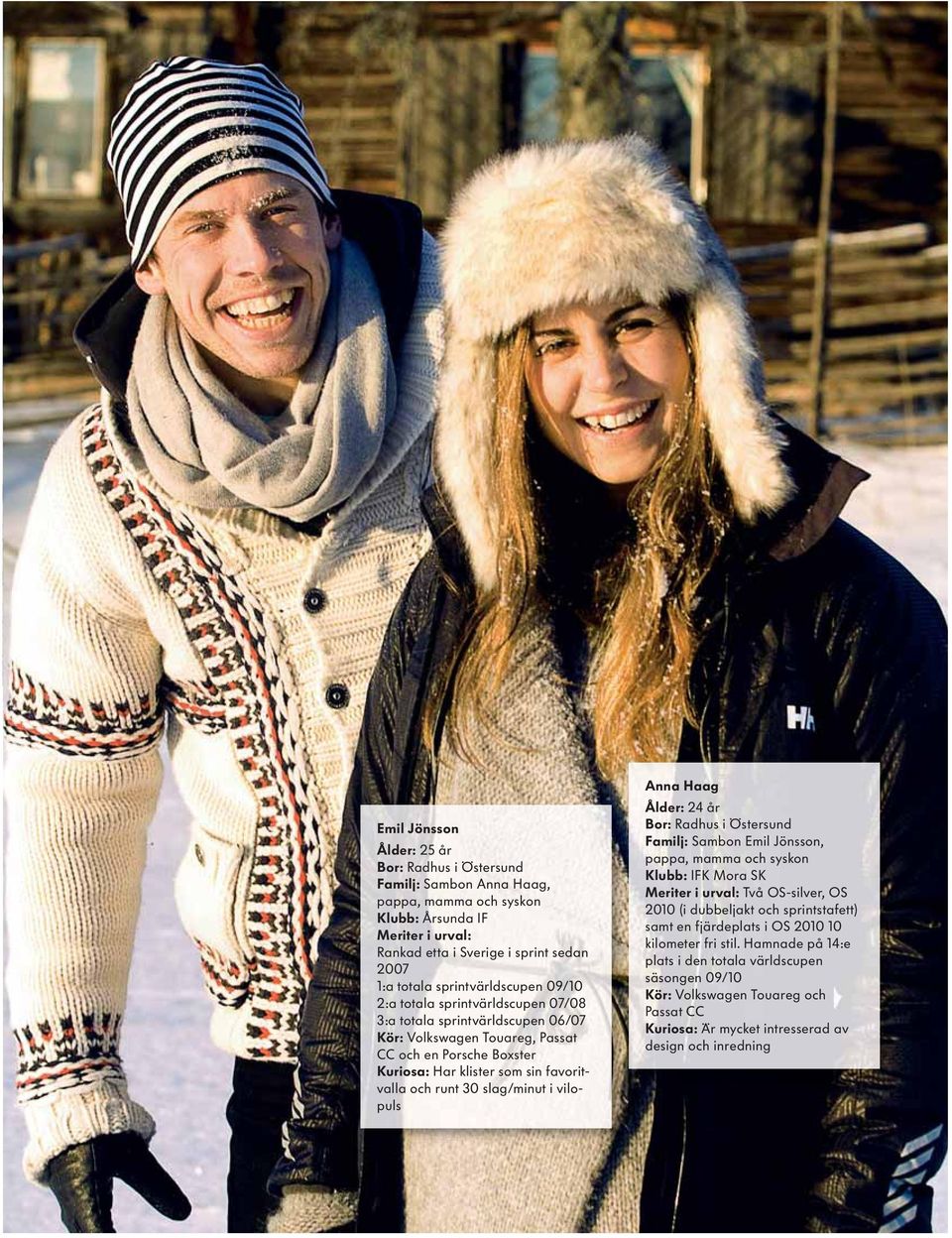 runt 30 slag/minut i vilopuls Anna Haag Ålder: 24 år Bor: Radhus i Östersund Familj: Sambon Emil Jönsson, pappa, mamma och syskon Klubb: IFK Mora SK Meriter i urval: Två OS-silver, OS 2010 (i
