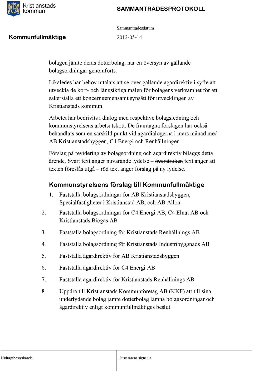 utvecklingen av Kristianstads kommun. Arbetet har bedrivits i dialog med respektive bolagsledning och kommunstyrelsens arbetsutskott.