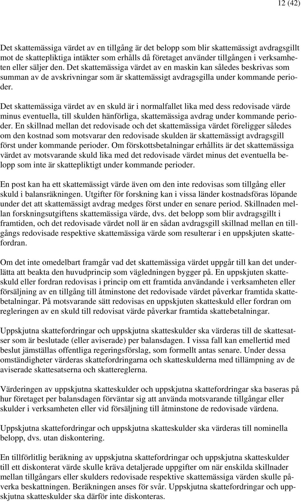 Det skattemässiga värdet av en skuld är i normalfallet lika med dess redovisade värde minus eventuella, till skulden hänförliga, skattemässiga avdrag under kommande perioder.