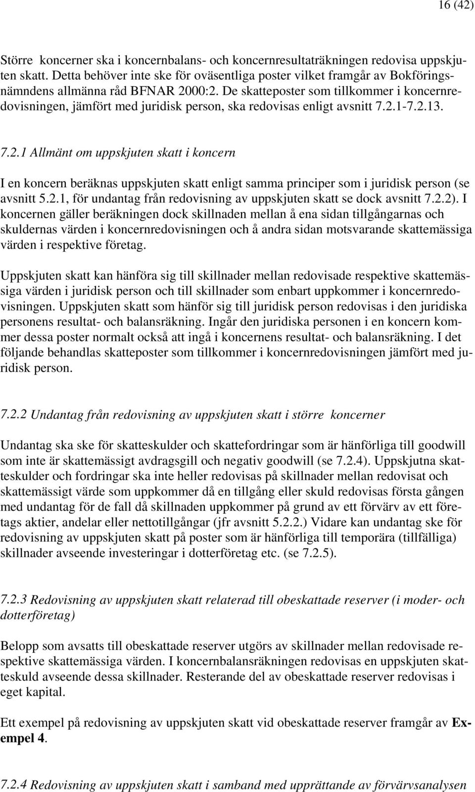 De skatteposter som tillkommer i koncernredovisningen, jämfört med juridisk person, ska redovisas enligt avsnitt 7.2.