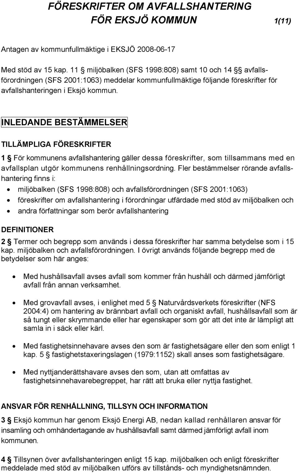 INLEDANDE BESTÄMMELSER TILLÄMPLIGA FÖRESKRIFTER 1 För kommunens avfallshantering gäller dessa föreskrifter, som tillsammans med en avfallsplan utgör kommunens renhållningsordning.