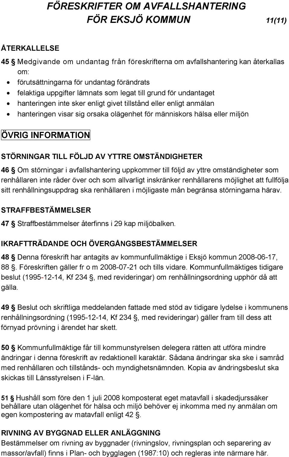 TILL FÖLJD AV YTTRE OMSTÄNDIGHETER 46 Om störningar i avfallshantering uppkommer till följd av yttre omständigheter som renhållaren inte råder över och som allvarligt inskränker renhållarens