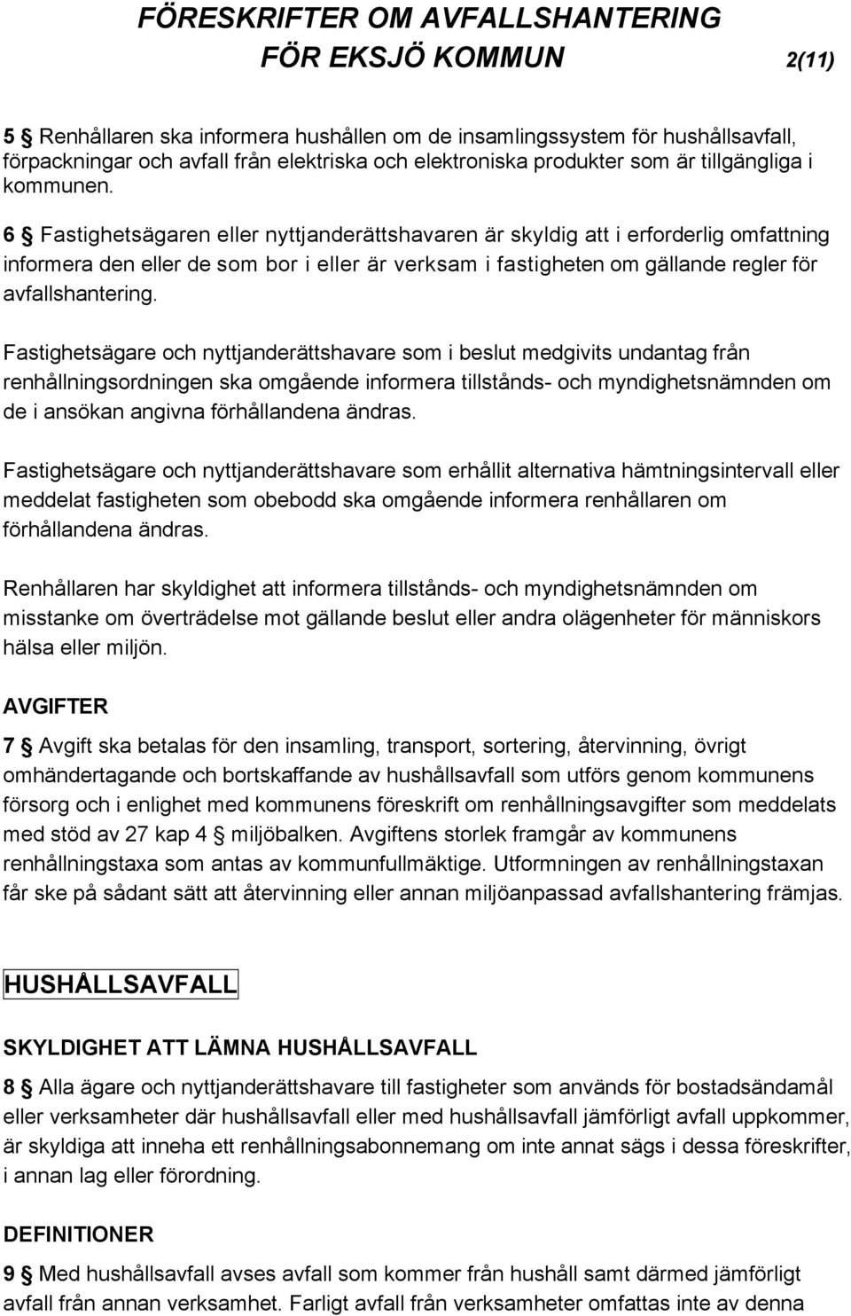 6 Fastighetsägaren eller nyttjanderättshavaren är skyldig att i erforderlig omfattning informera den eller de som bor i eller är verksam i fastigheten om gällande regler för avfallshantering.