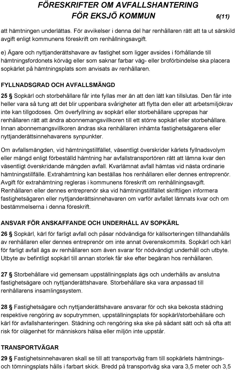 hämtningsplats som anvisats av renhållaren. FYLLNADSGRAD OCH AVFALLSMÄNGD 25 Sopkärl och storbehållare får inte fyllas mer än att den lätt kan tillslutas.