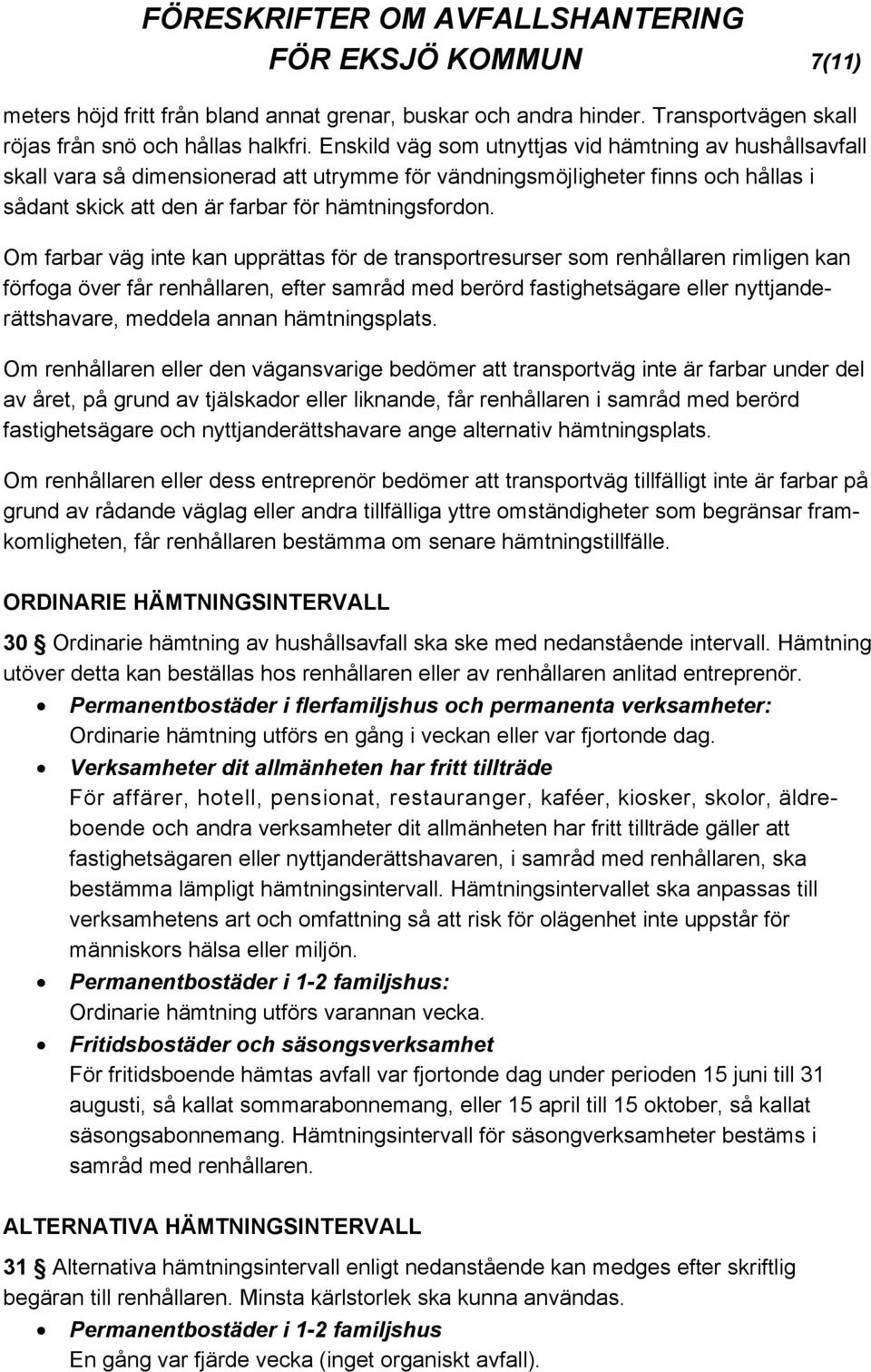 Om farbar väg inte kan upprättas för de transportresurser som renhållaren rimligen kan förfoga över får renhållaren, efter samråd med berörd fastighetsägare eller nyttjanderättshavare, meddela annan