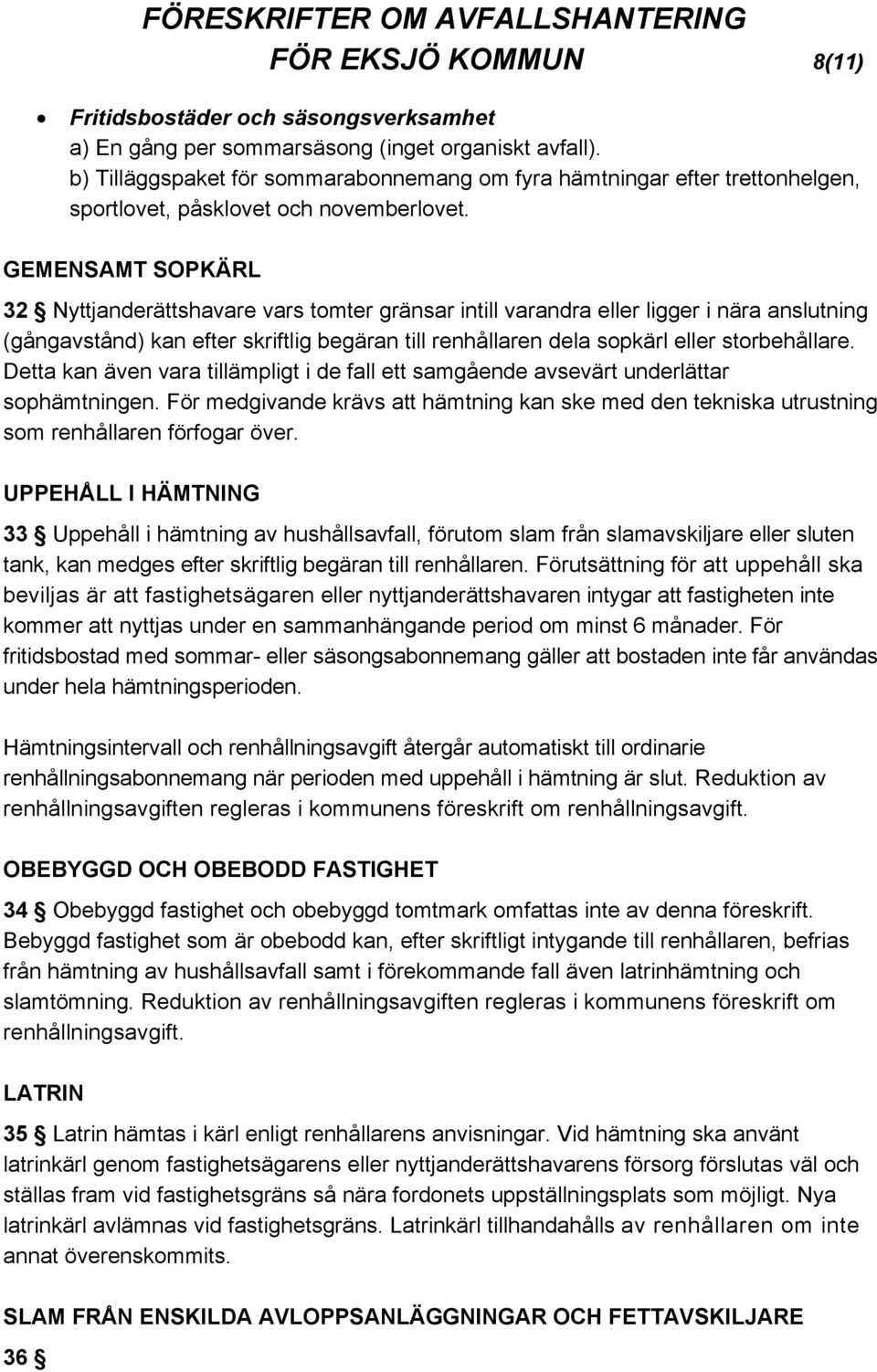 GEMENSAMT SOPKÄRL 32 Nyttjanderättshavare vars tomter gränsar intill varandra eller ligger i nära anslutning (gångavstånd) kan efter skriftlig begäran till renhållaren dela sopkärl eller