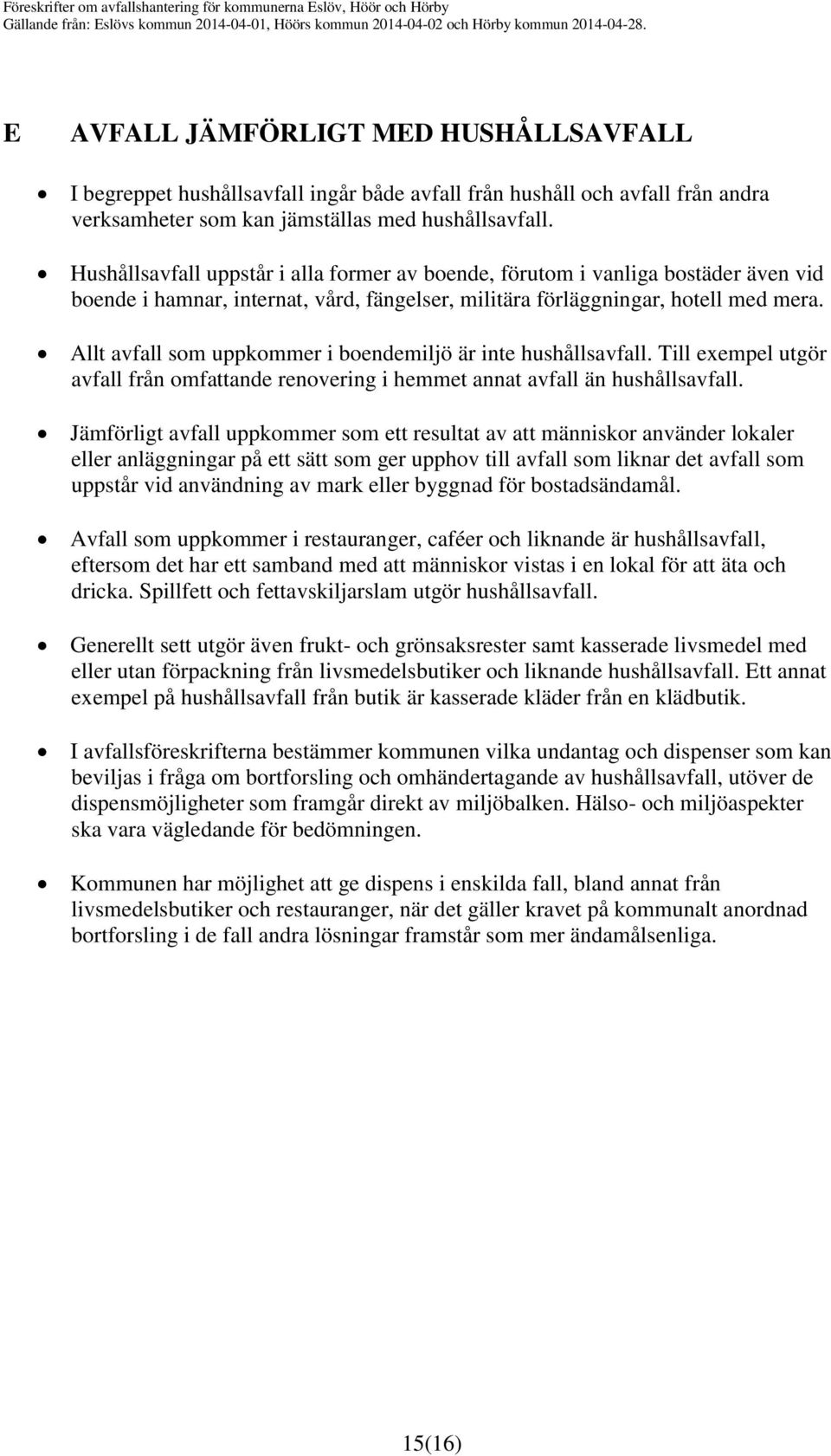 Allt avfall som uppkommer i boendemiljö är inte hushållsavfall. Till exempel utgör avfall från omfattande renovering i hemmet annat avfall än hushållsavfall.