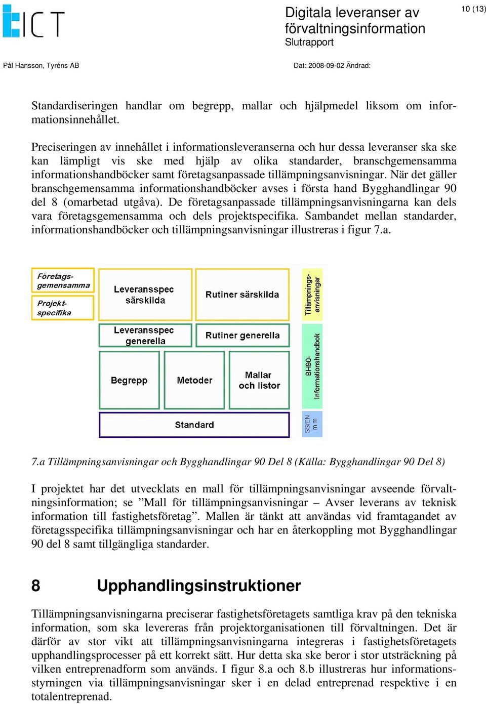 De företagsanpassade tillämpningsanvisningarna kan dels vara företagsgemensamma och dels projektspecifika.