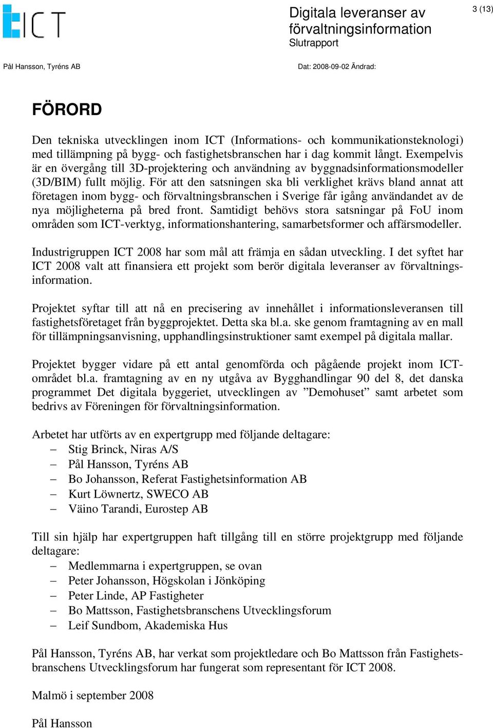 För att den satsningen ska bli verklighet krävs bland annat att företagen inom bygg- och förvaltningsbranschen i Sverige får igång användandet av de nya möjligheterna på bred front.