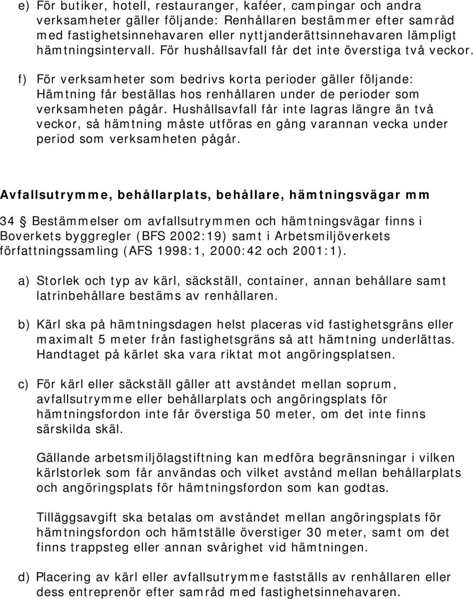 f) För verksamheter som bedrivs korta perioder gäller följande: Hämtning får beställas hos renhållaren under de perioder som verksamheten pågår.