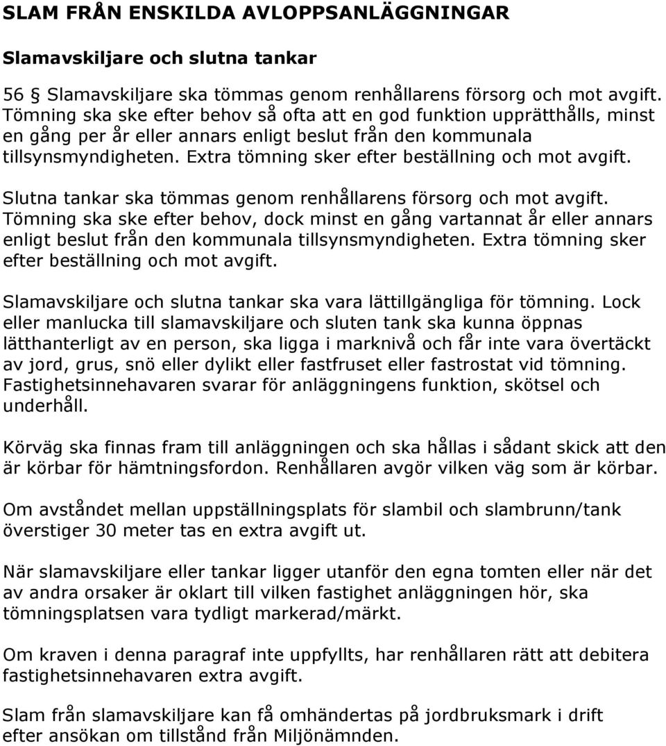 Extra tömning sker efter beställning och mot avgift. Slutna tankar ska tömmas genom renhållarens försorg och mot avgift.