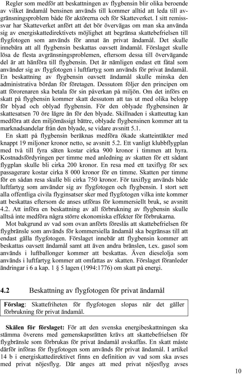 privat ändamål. Det skulle innebära att all flygbensin beskattas oavsett ändamål.