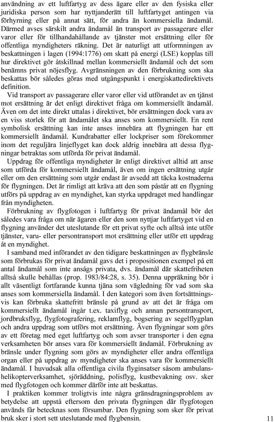 Det är naturligt att utformningen av beskattningen i lagen (1994:1776) om skatt på energi (LSE) kopplas till hur direktivet gör åtskillnad mellan kommersiellt ändamål och det som benämns privat