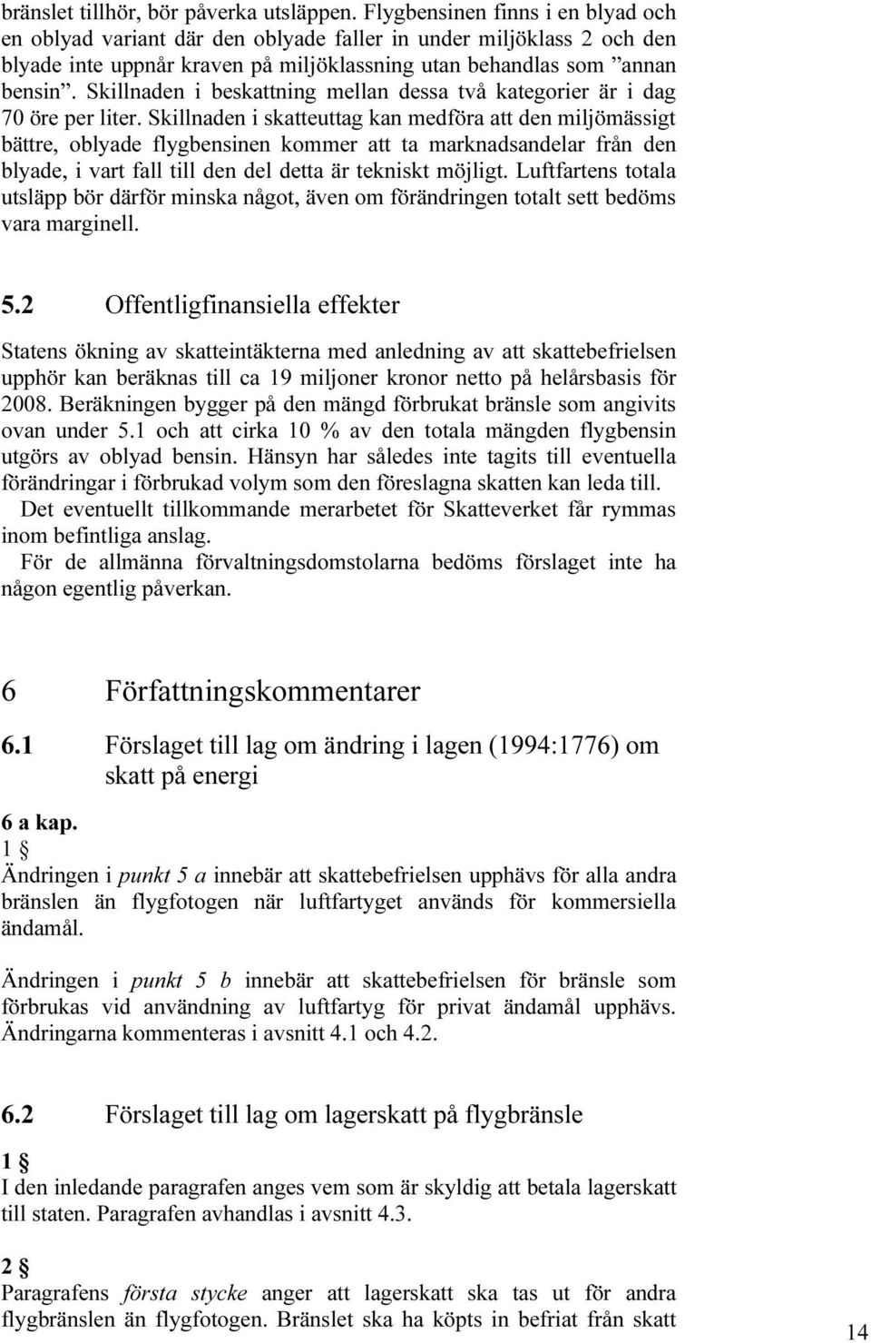 Skillnaden i beskattning mellan dessa två kategorier är i dag 70 öre per liter.