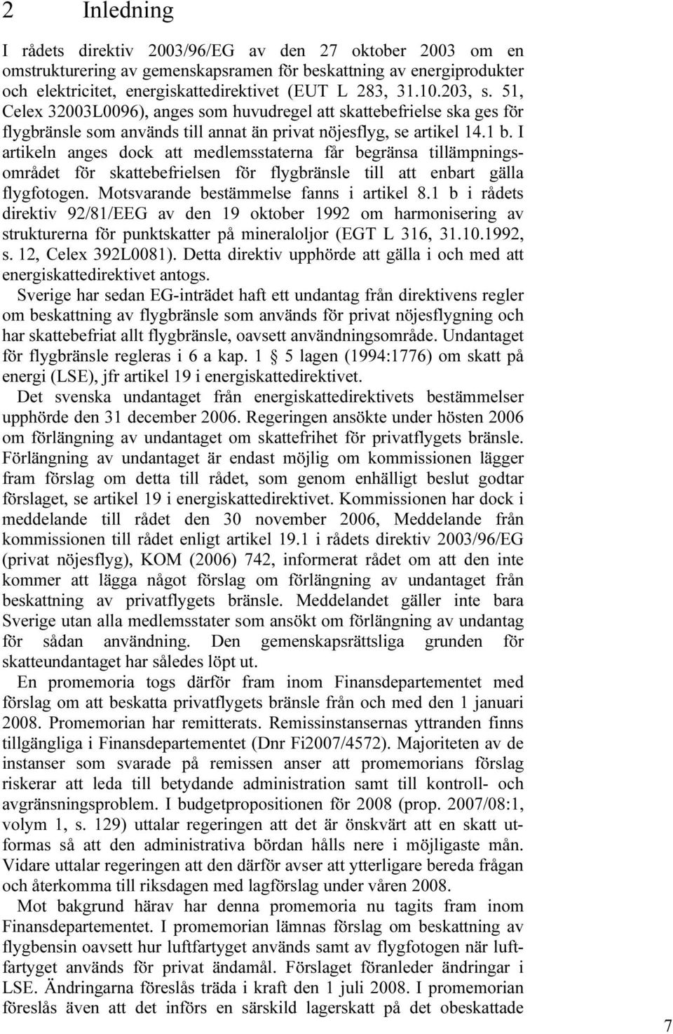 I artikeln anges dock att medlemsstaterna får begränsa tillämpningsområdet för skattebefrielsen för flygbränsle till att enbart gälla flygfotogen. Motsvarande bestämmelse fanns i artikel 8.