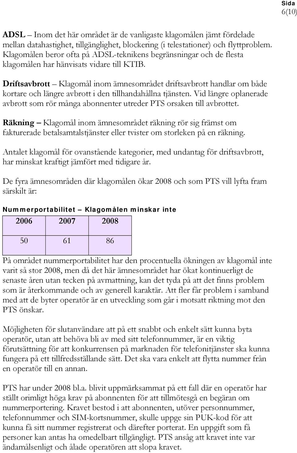 Driftsavbrott Klagomål inom ämnesområdet driftsavbrott handlar om både kortare och längre avbrott i den tillhandahållna tjänsten.