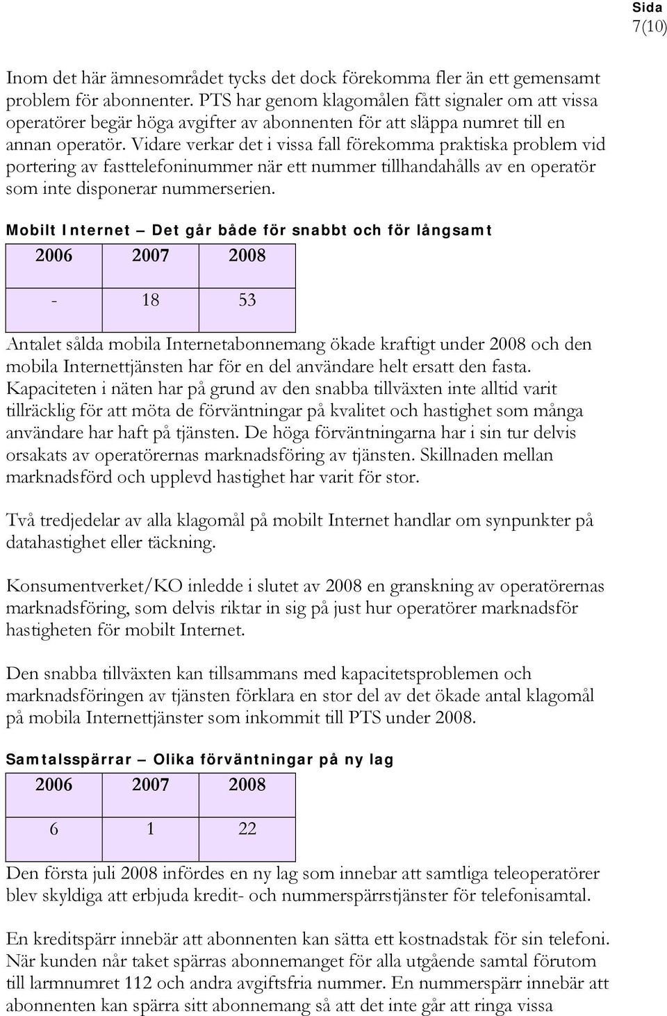 Vidare verkar det i vissa fall förekomma praktiska problem vid portering av fasttelefoninummer när ett nummer tillhandahålls av en operatör som inte disponerar nummerserien.