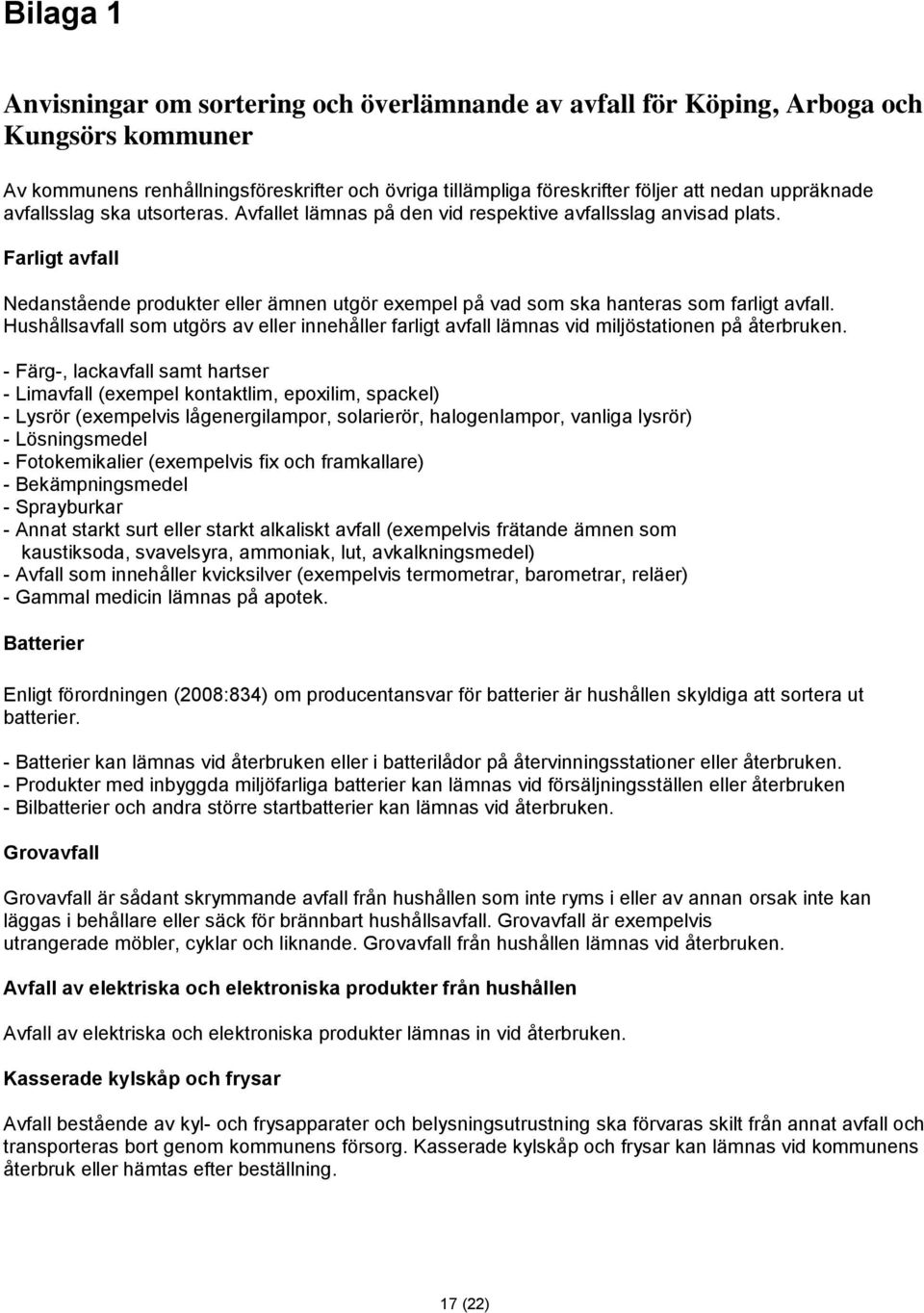 Farligt avfall Nedanstående produkter eller ämnen utgör exempel på vad som ska hanteras som farligt avfall.