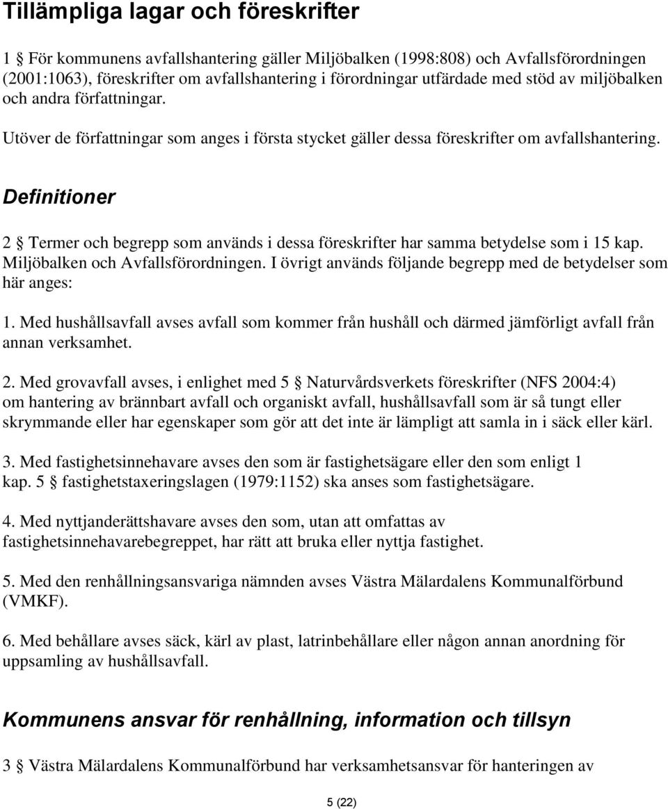 Definitioner 2 Termer och begrepp som används i dessa föreskrifter har samma betydelse som i 15 kap. Miljöbalken och Avfallsförordningen.