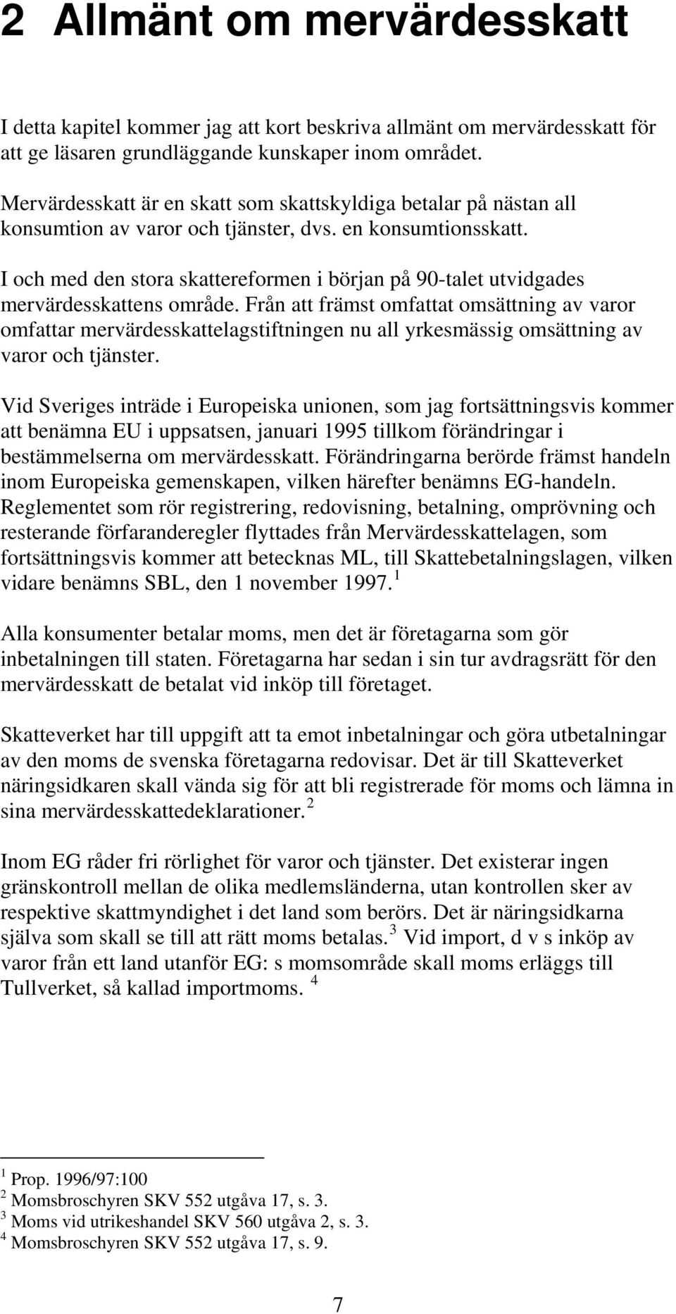 I och med den stora skattereformen i början på 90-talet utvidgades mervärdesskattens område.