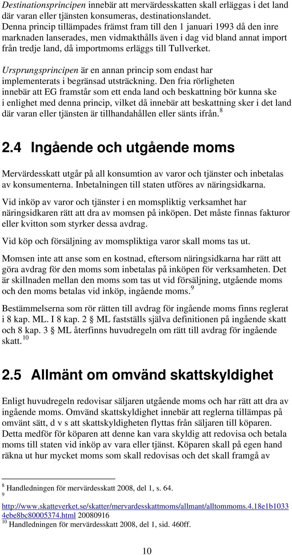 Tullverket. Ursprungsprincipen är en annan princip som endast har implementerats i begränsad utsträckning.