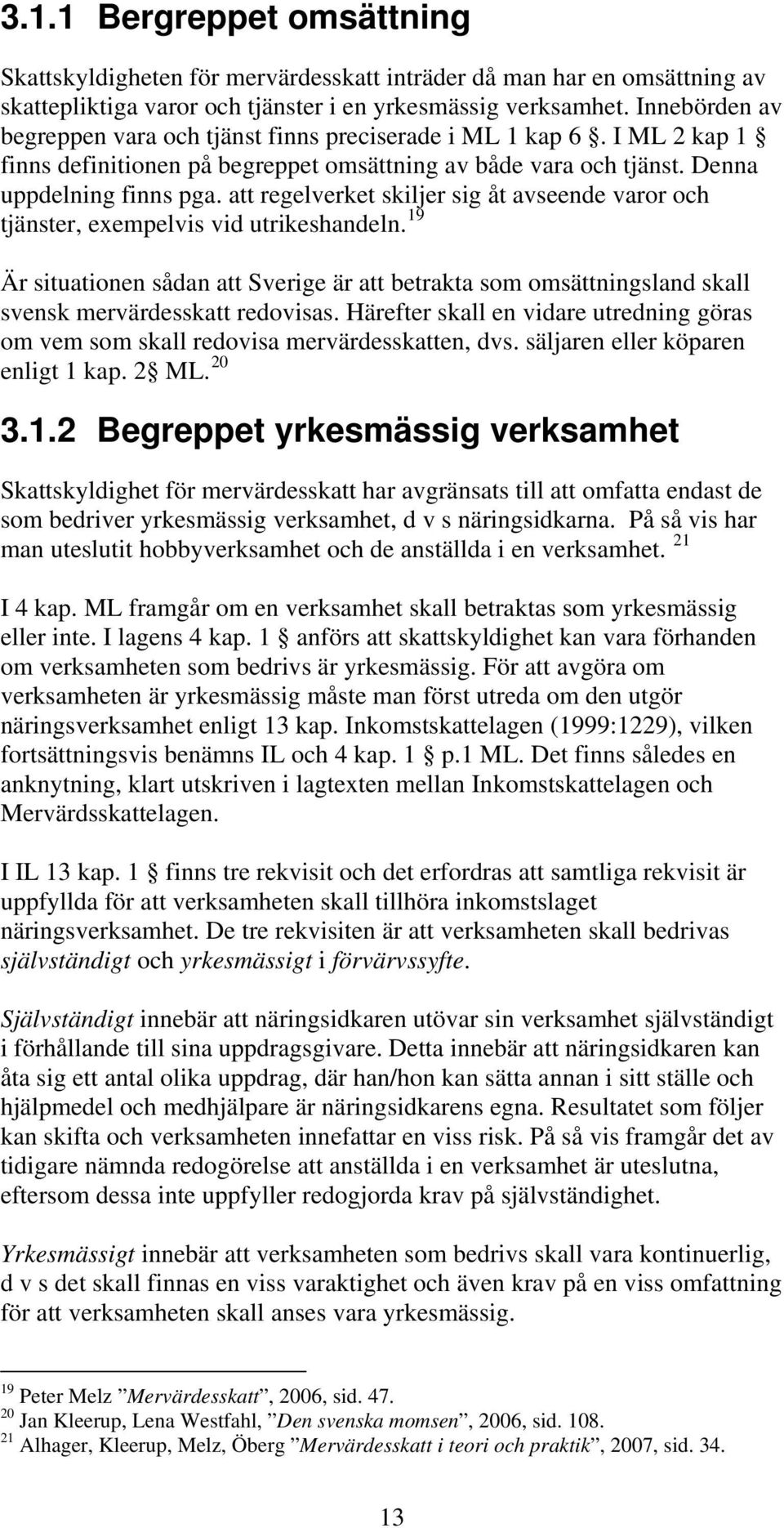 att regelverket skiljer sig åt avseende varor och tjänster, exempelvis vid utrikeshandeln.