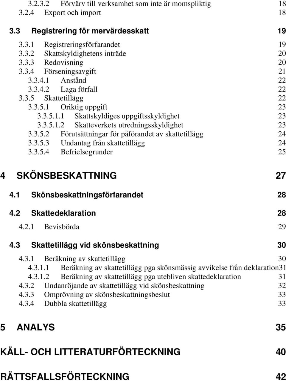 3.5.2 Förutsättningar för påförandet av skattetillägg 24 3.3.5.3 Undantag från skattetillägg 24 3.3.5.4 Befrielsegrunder 25 4 SKÖNSBESKATTNING 27 4.1 Skönsbeskattningsförfarandet 28 4.