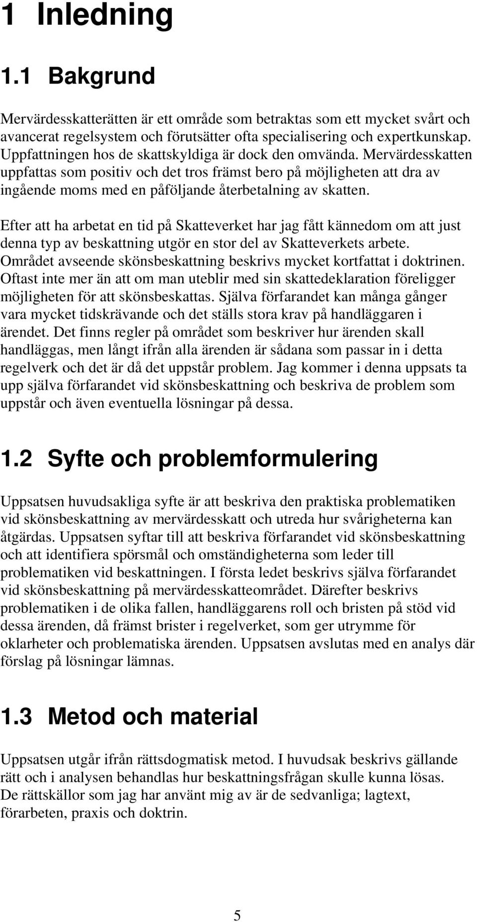 Mervärdesskatten uppfattas som positiv och det tros främst bero på möjligheten att dra av ingående moms med en påföljande återbetalning av skatten.