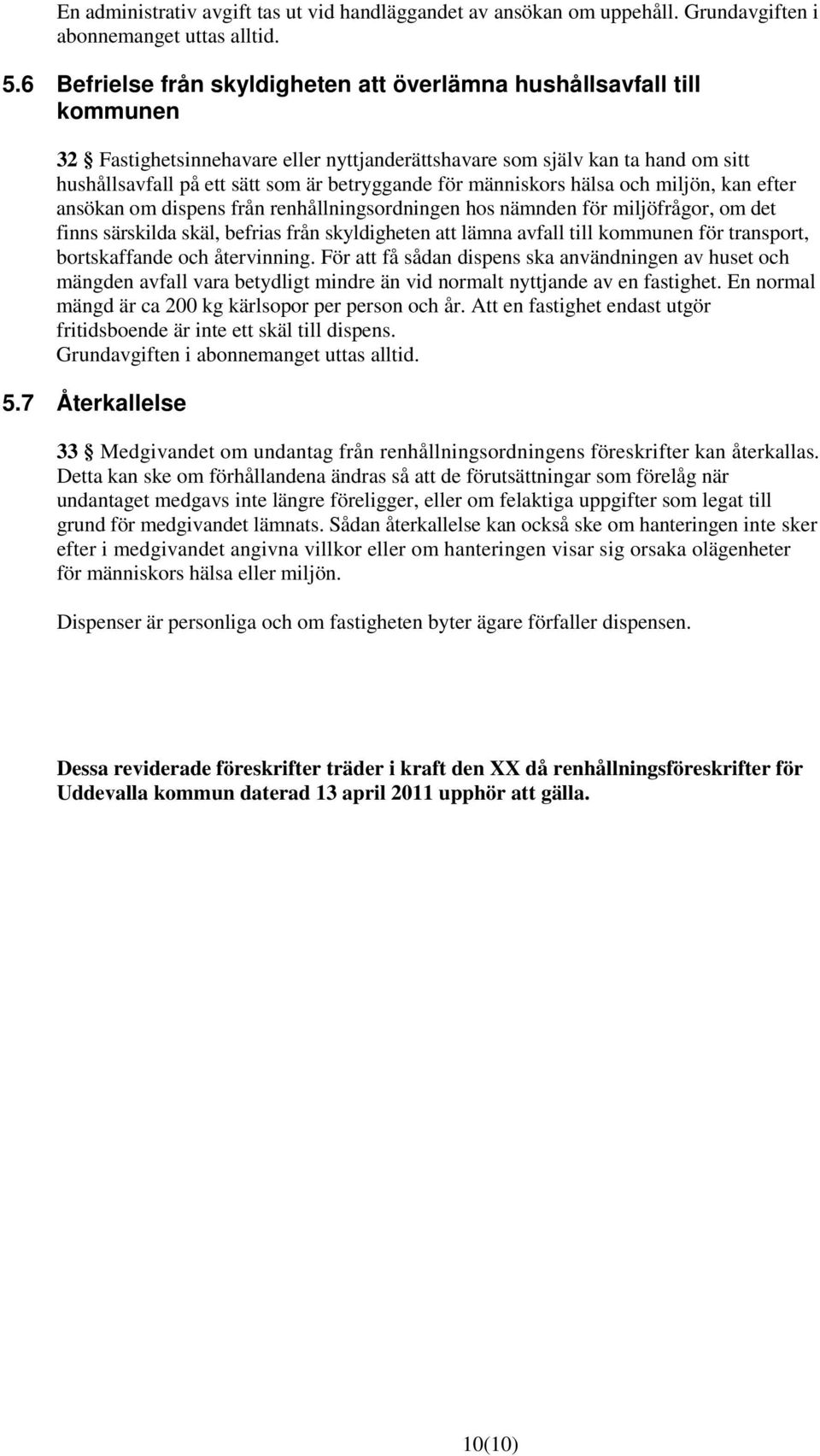 för människors hälsa och miljön, kan efter ansökan om dispens från renhållningsordningen hos nämnden för miljöfrågor, om det finns särskilda skäl, befrias från skyldigheten att lämna avfall till