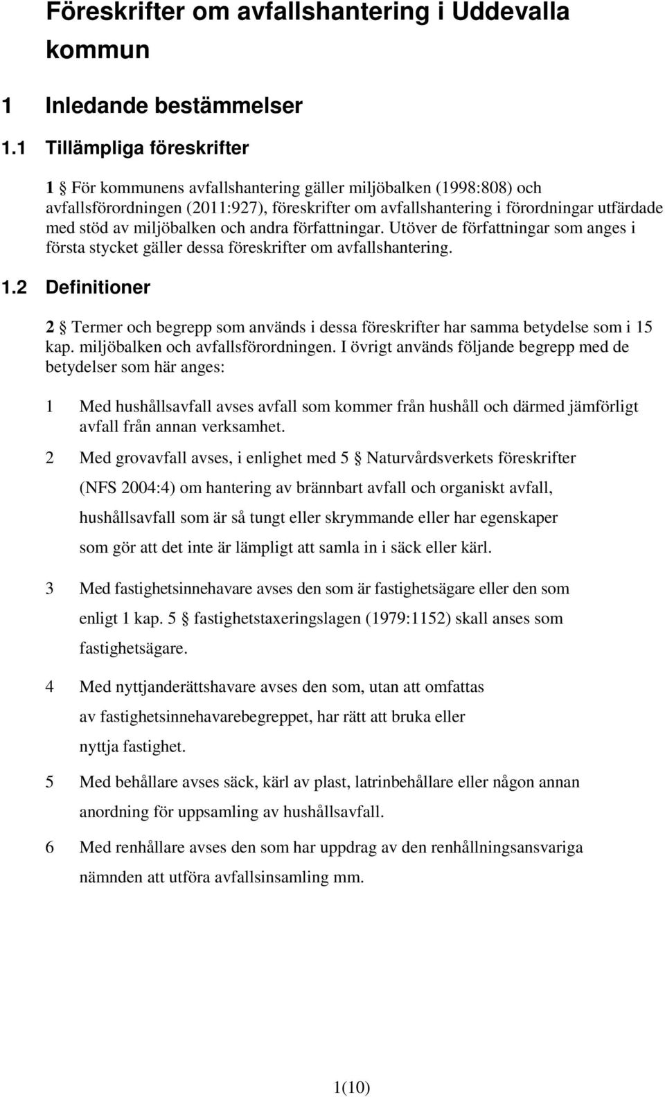 miljöbalken och andra författningar. Utöver de författningar som anges i första stycket gäller dessa föreskrifter om avfallshantering. 1.