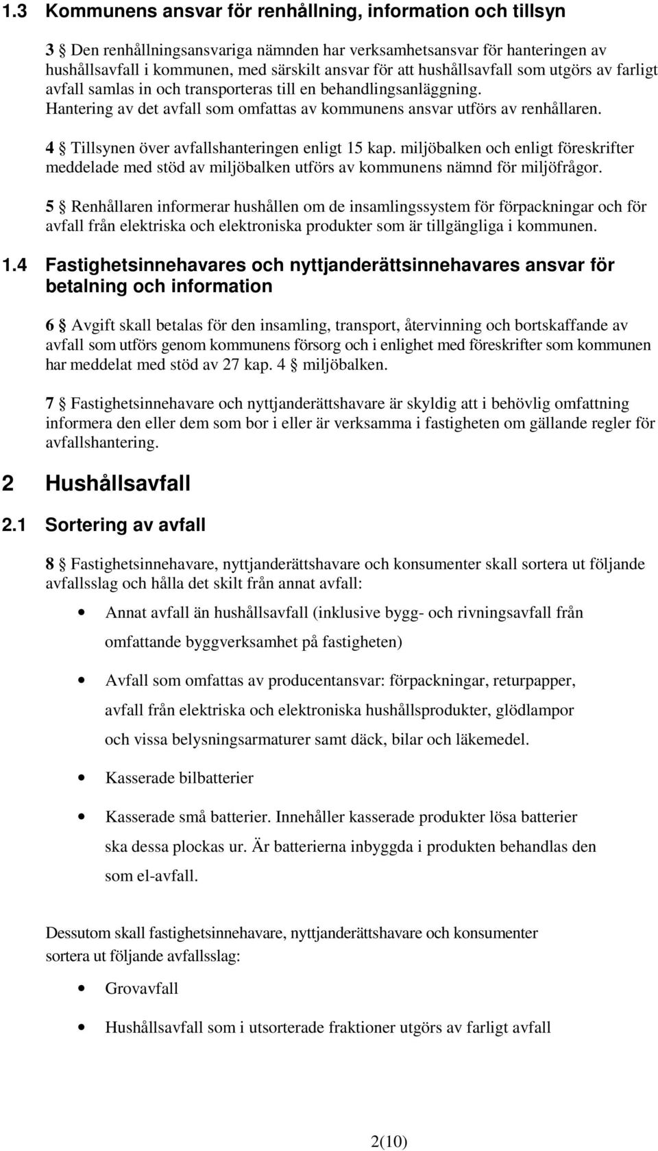 4 Tillsynen över avfallshanteringen enligt 15 kap. miljöbalken och enligt föreskrifter meddelade med stöd av miljöbalken utförs av kommunens nämnd för miljöfrågor.