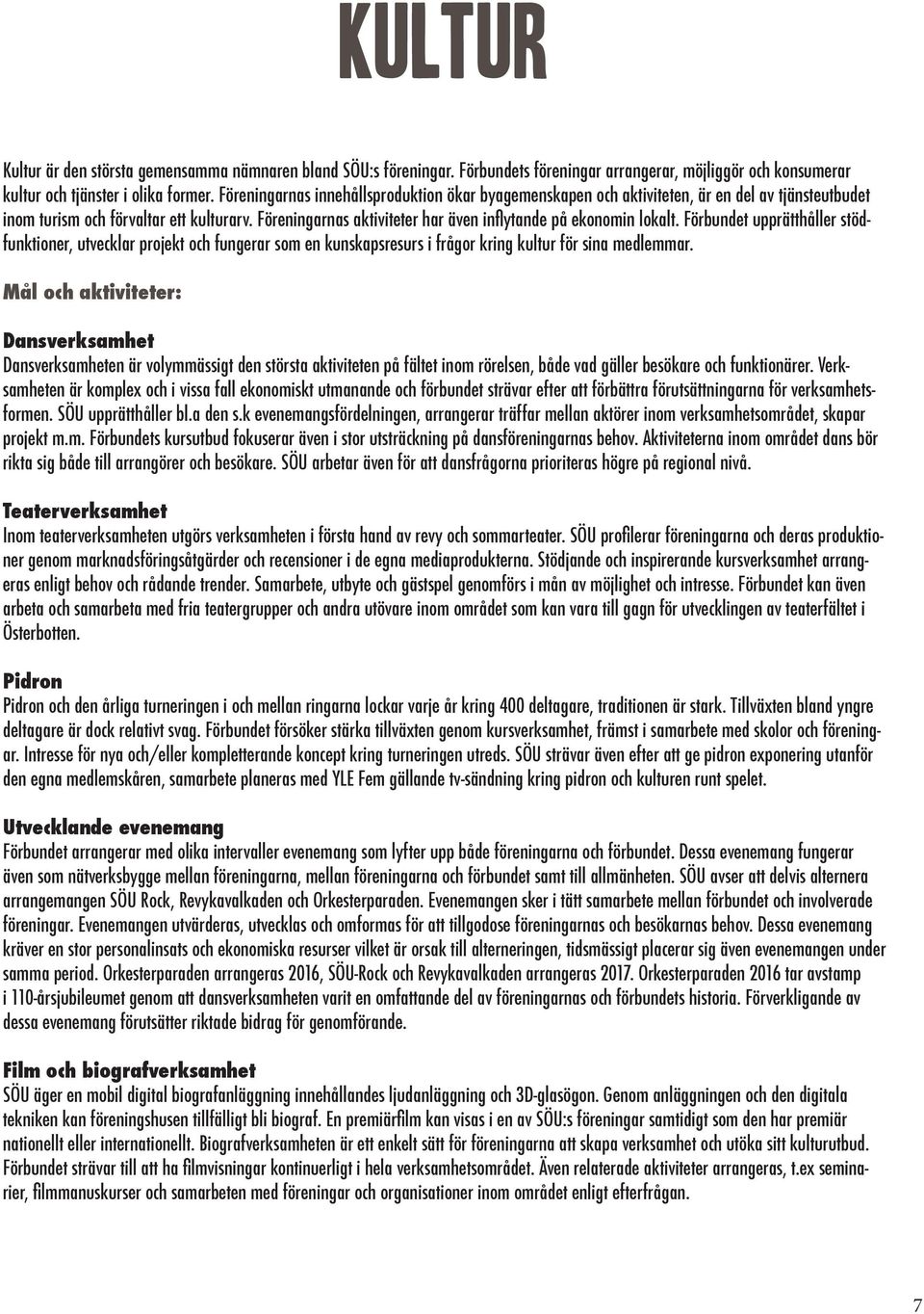 Föreningarnas aktiviteter har även inflytande på ekonomin lokalt. Förbundet upprätthåller stödfunktioner, utvecklar projekt och fungerar som en kunskapsresurs i frågor kring kultur för sina medlemmar.