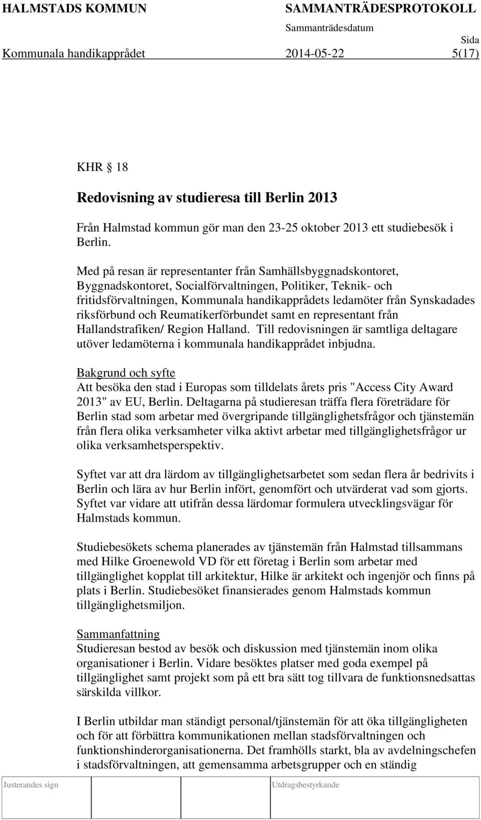 riksförbund och Reumatikerförbundet samt en representant från Hallandstrafiken/ Region Halland. Till redovisningen är samtliga deltagare utöver ledamöterna i kommunala handikapprådet inbjudna.