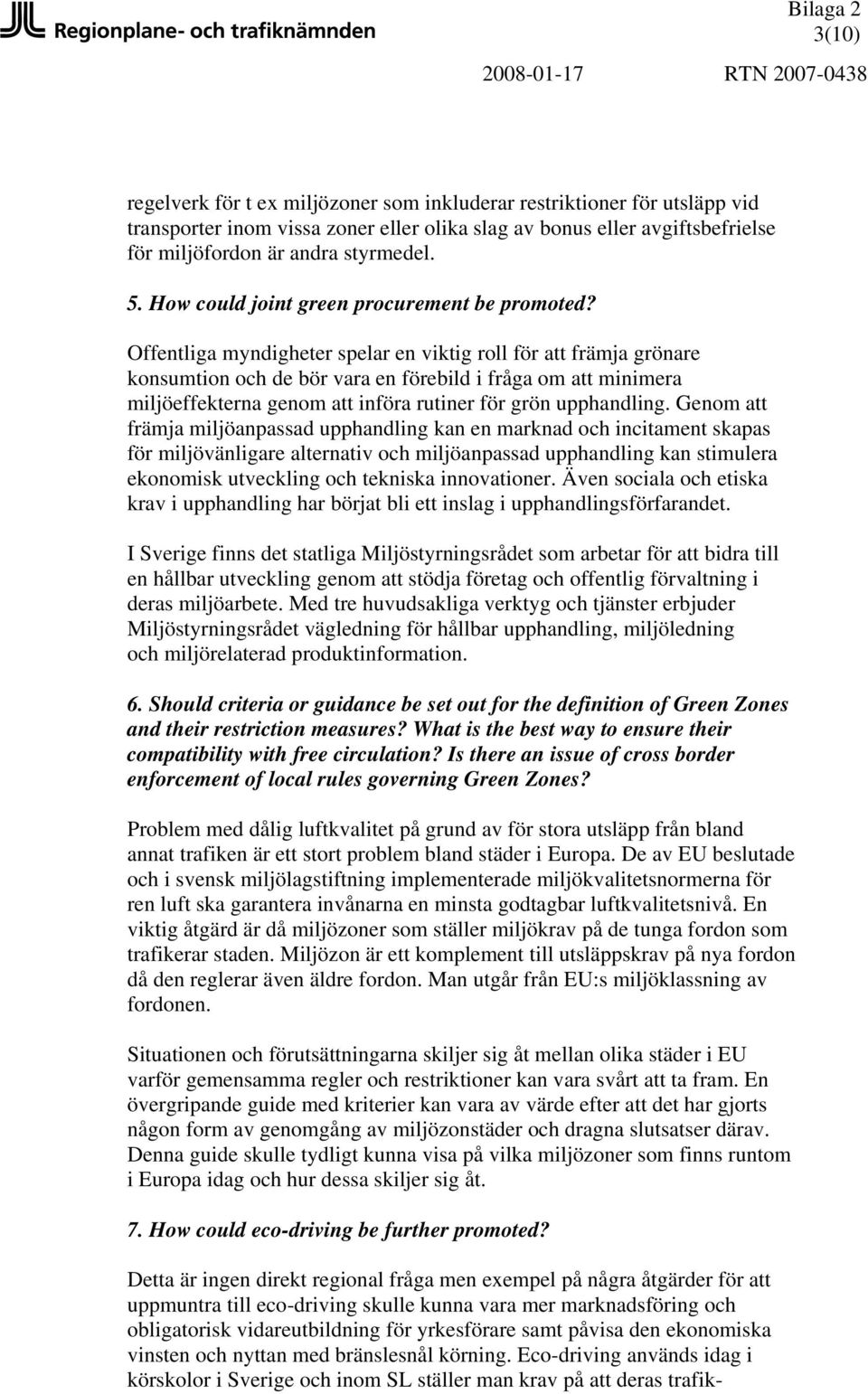 Offentliga myndigheter spelar en viktig roll för att främja grönare konsumtion och de bör vara en förebild i fråga om att minimera miljöeffekterna genom att införa rutiner för grön upphandling.