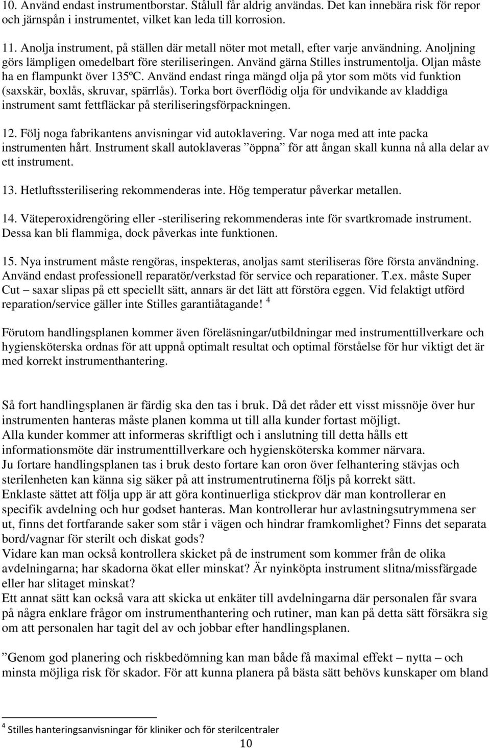 Oljan måste ha en flampunkt över 135ºC. Använd endast ringa mängd olja på ytor som möts vid funktion (saxskär, boxlås, skruvar, spärrlås).