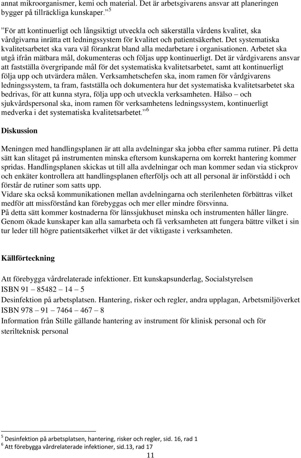 Det systematiska kvalitetsarbetet ska vara väl förankrat bland alla medarbetare i organisationen. Arbetet ska utgå ifrån mätbara mål, dokumenteras och följas upp kontinuerligt.