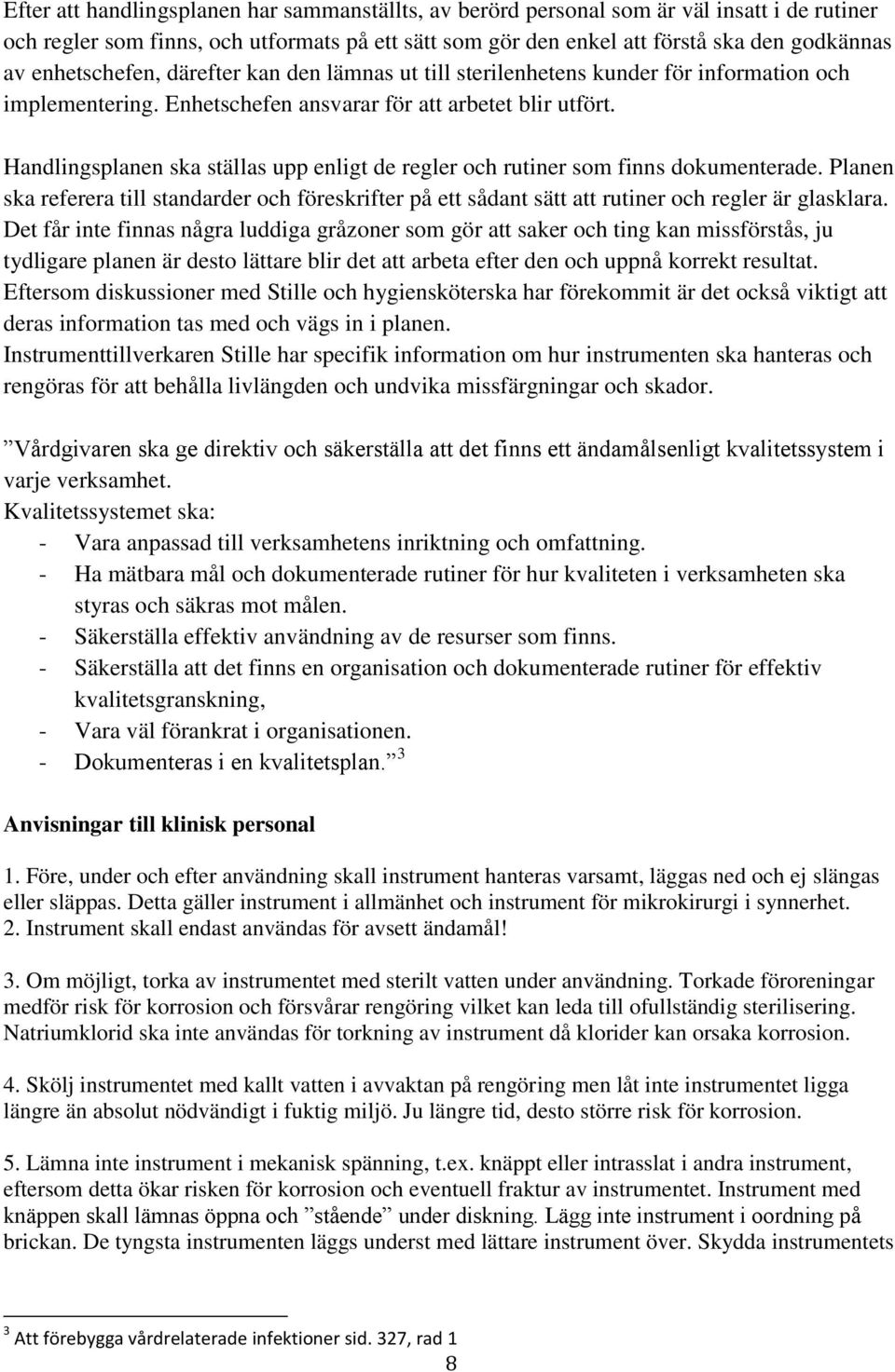 Handlingsplanen ska ställas upp enligt de regler och rutiner som finns dokumenterade. Planen ska referera till standarder och föreskrifter på ett sådant sätt att rutiner och regler är glasklara.